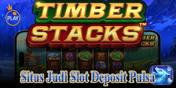 Rekomendasi Situs Judi Slot Deposit Pulsa Tanpa Potongan Timber Stacks™
